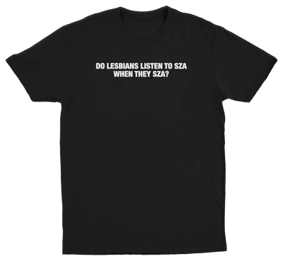 Do Lesbians Listen To SZA When They SZA T-Shirt