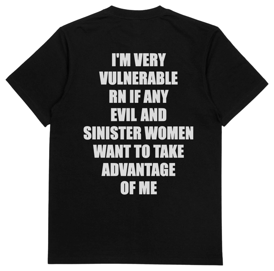I'm Very Vulnerable RN If Any Evil And Sinister Women Want To Take Advantage Of Me T-Shirt (Backprint)