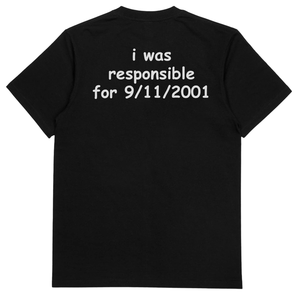 I Was Responsible For 9/11/2001 T-Shirt (Backprint)