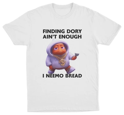 The Finding Dory Ain't Enough I Neemo Bread T-Shirt features a cartoon orange fish in a purple hoodie and gold chain holding cash, with the bold text: "FINDING DORY AIN'T ENOUGH I NEEMO BREAD." Perfect for fans seeking a unique shirt!.
