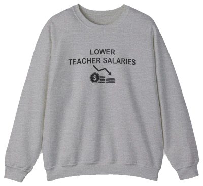 The Lower Teacher Salaries Crewneck is a gray sweatshirt with a premium print: "LOWER TEACHER SALARIES" above a downward graph, dollar sign coin, and coin stack. Part of our bold Illegal Shirts collection.