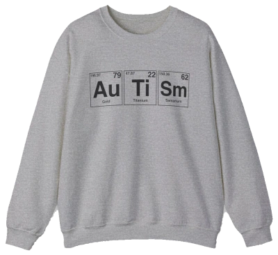 The Autism Periodic Table Crewneck by Illegal Shirts is a gray sweatshirt made from medium-heavy fabric, featuring "Autism" spelled with Au (gold), Ti (titanium), and Sm (samarium) symbols, including atomic numbers and weights.