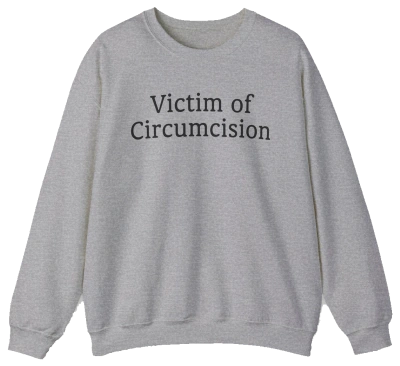 The Victim Of Circumcision Crewneck is a gray sweatshirt from the Illegal Shirts collection, made of medium-heavy fabric and featuring bold black "Victim of Circumcision" text across the front.