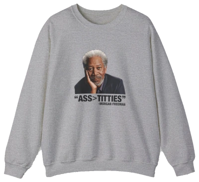 The Ass>Titties Crewneck is a gray sweatshirt with an image of Morgan Freeman and the text "ASS > TITTIES." Made from medium-heavy fabric, this standout Illegal Shirt features a unique design for bold style.
