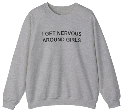 The I Get Nervous Around Girls Crewneck by Illegal Shirts is a light gray crewneck sweatshirt featuring "I GET NERVOUS AROUND GIRLS" in bold black capitals on the front. Made from medium-heavy fabric and shown laid flat on a white background.