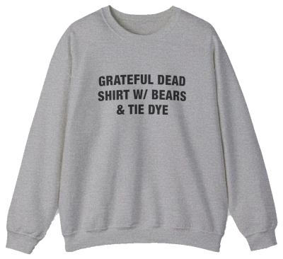 A Grateful Dead Shirt w/ Bears & Tie Dye Crewneck in gray with black text, displayed on a plain white background—ideal for fans of Illegal Shirts style.