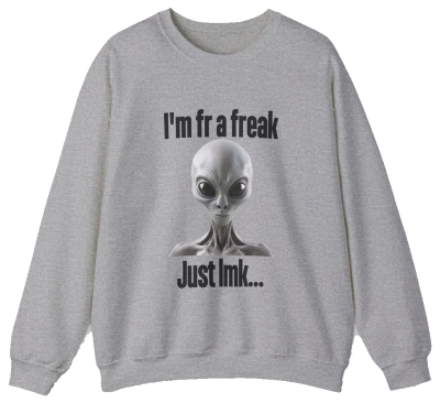 The "I'm FR A Freak Just LMK... Crewneck" is a gray sweatshirt featuring a gray alien in the center, with "Im fr a freak" above and "Just lmk..." below—perfect for fans of funny, statement-making shirts.