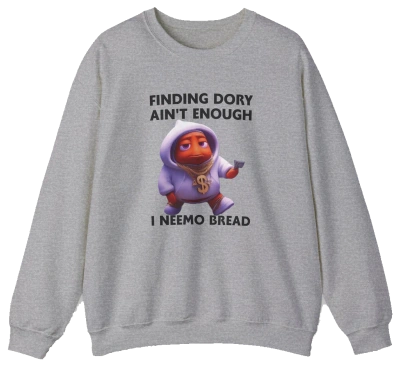 Finding Dory Ain't Enough I Neemo Bread Crewneck