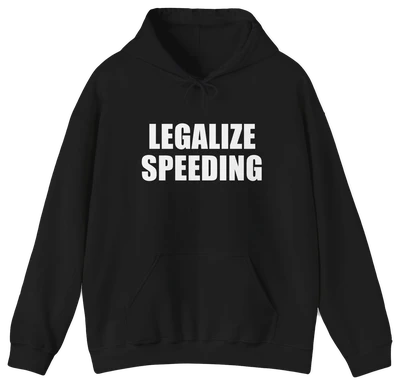 The Legalize Speeding Hoodie is a black hoodie featuring "LEGALIZE SPEEDING" in bold white letters—ideal for fans of funny shirts and edgy, illegal shirt styles.