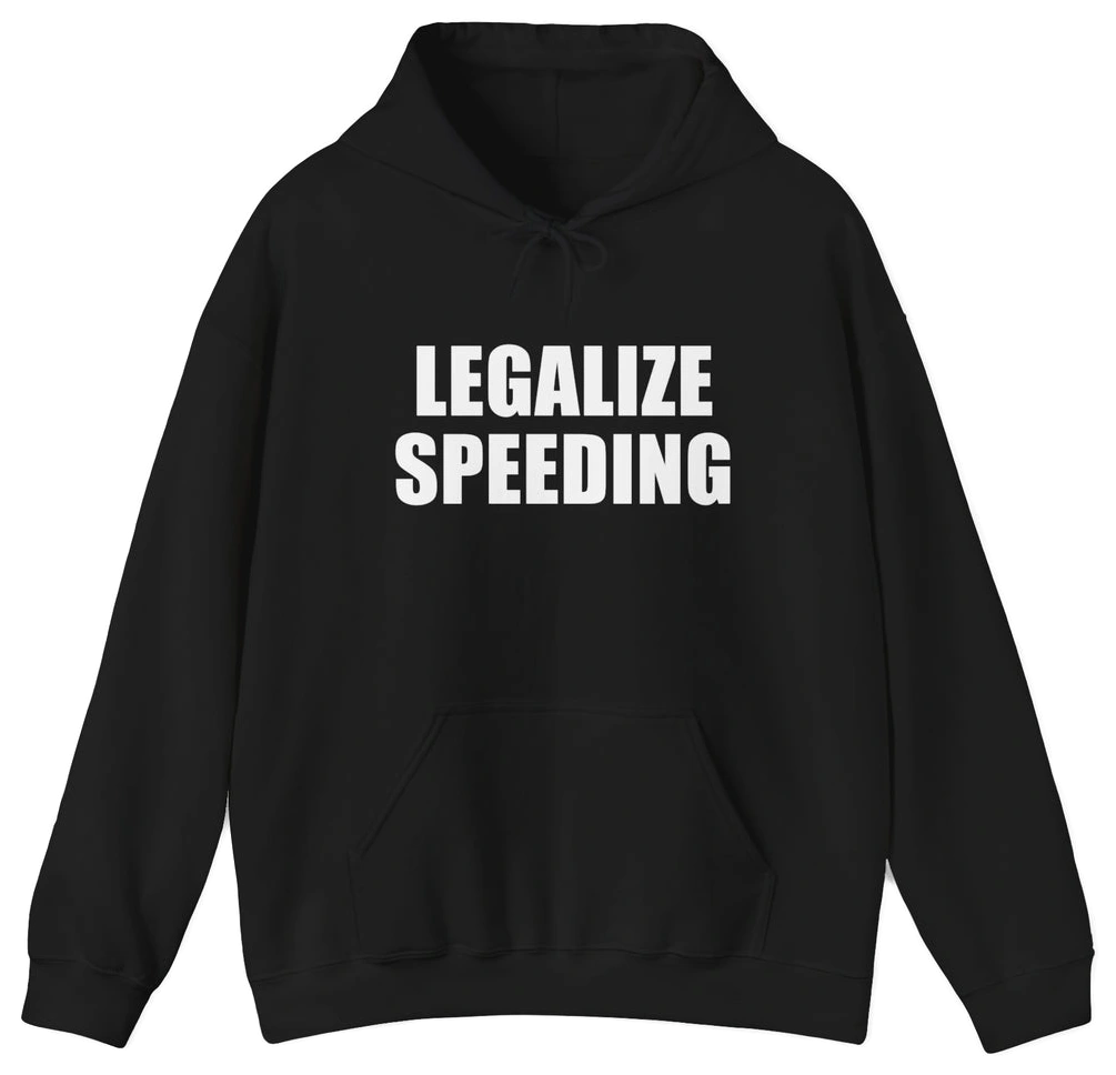 The Legalize Speeding Hoodie is a black hoodie featuring "LEGALIZE SPEEDING" in bold white letters—ideal for fans of funny shirts and edgy, illegal shirt styles.