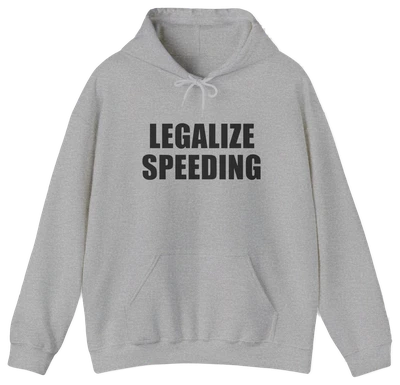 The Legalize Speeding Hoodie is a gray hoodie with "LEGALIZE SPEEDING" in bold black letters, front pocket, and drawstrings. Perfect for fans of unique statement style.