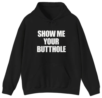The Show Me Your Butthole Hoodie is a black hoodie with bold white text, featuring a front pocket and hood drawstrings—perfect for fans of funny shirts and Illegal Shirts.