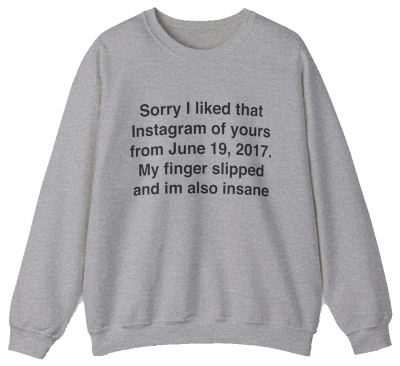 Sorry I Liked That Instagram Of Yours Crewneck