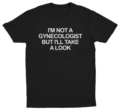 The "I'm Not a Gynecologist But I'll Take a Look T-Shirt" features bold white text, making it a hilarious conversation starter and ideal for anyone who loves funny shirts.