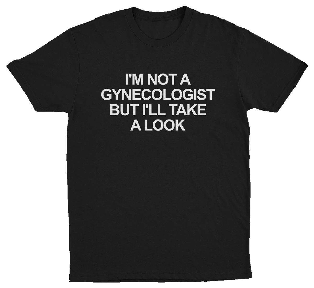 The "I'm Not a Gynecologist But I'll Take a Look T-Shirt" features bold white text, making it a hilarious conversation starter and ideal for anyone who loves funny shirts.