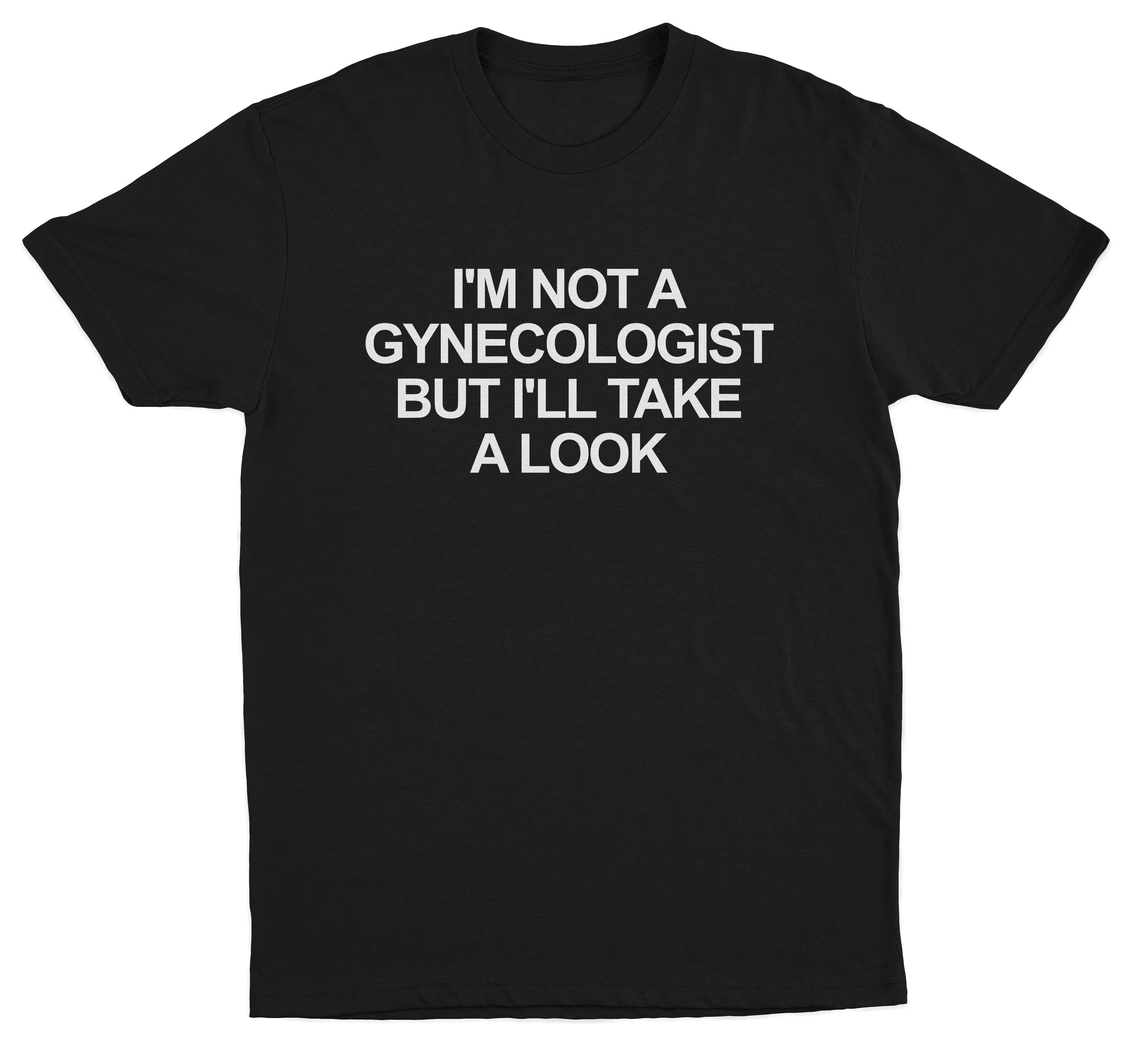 The "I'm Not a Gynecologist But I'll Take a Look T-Shirt" features bold white text, making it a hilarious conversation starter and ideal for anyone who loves funny shirts.