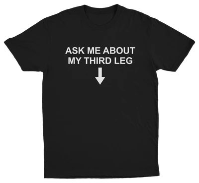 Ask Me About My Third Leg T-Shirt