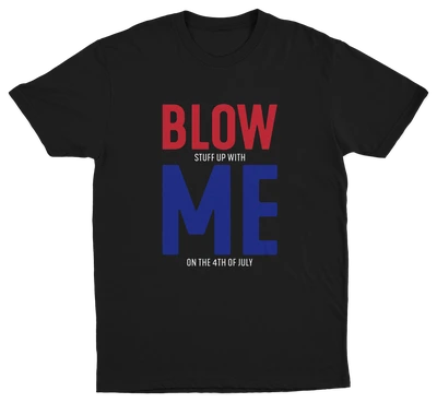 Blow (Stuff Up With) Me (On The 4th Of July) T-Shirt