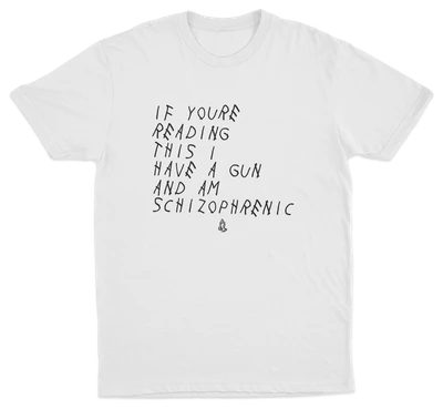 If You're Reading This I Have A Gun And Am Schizophrenic T-Shirt