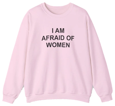 I Am Afraid Of Women Crewneck