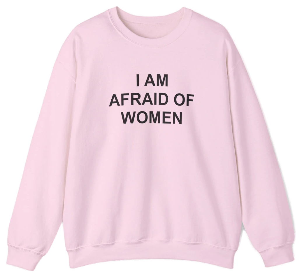 I Am Afraid Of Women Crewneck