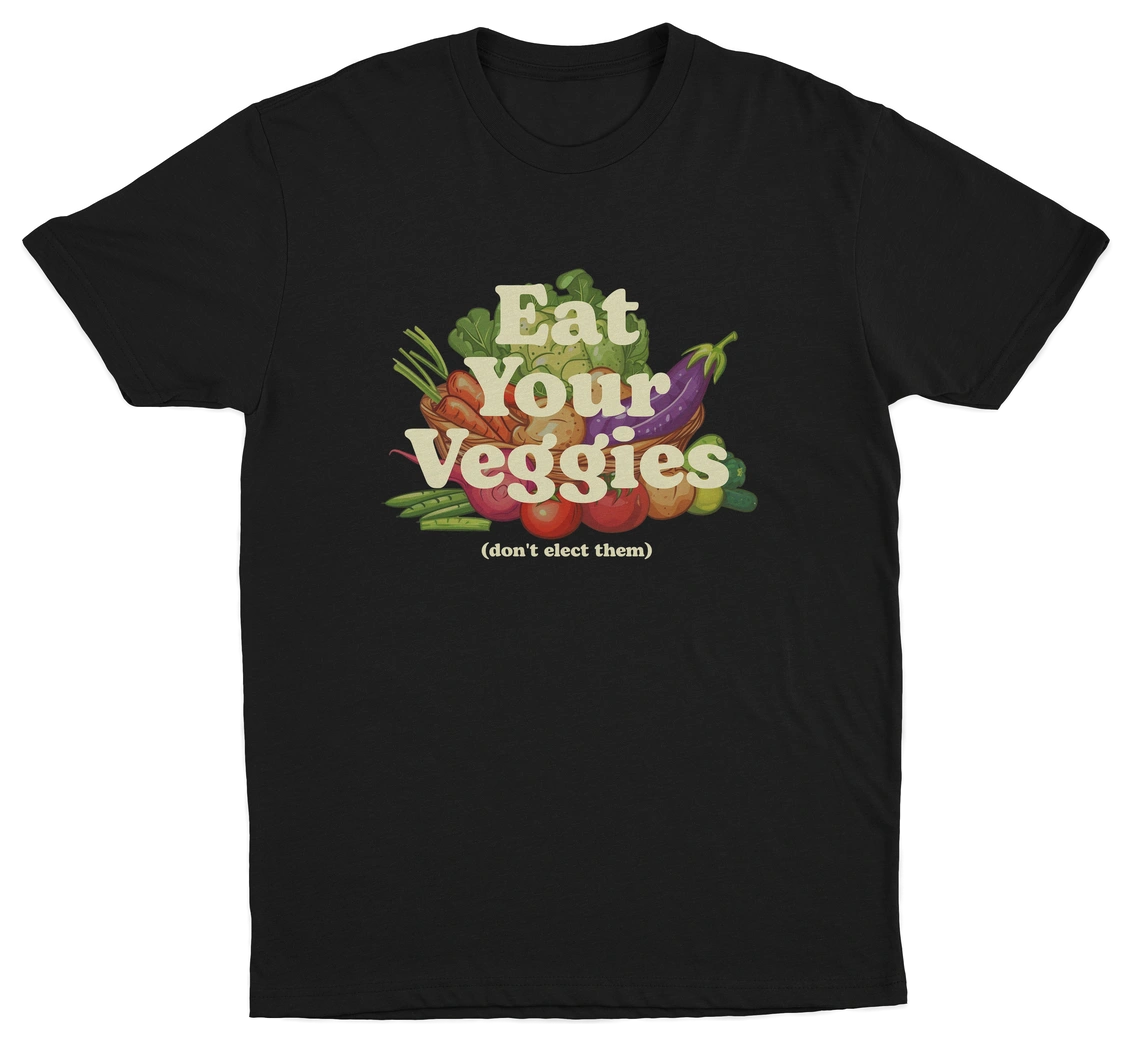 Eat Your Veggies (Don't Elect Them) T-Shirt