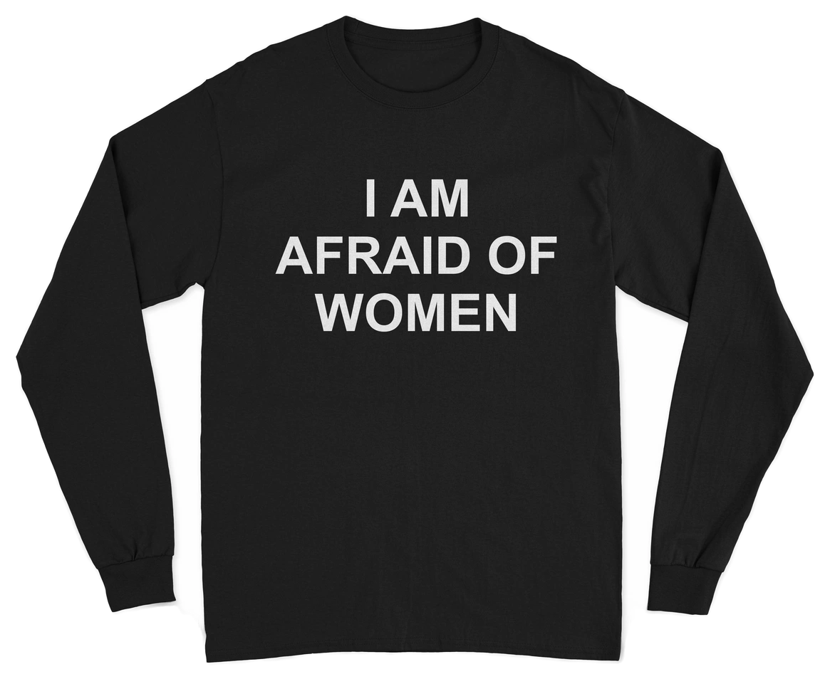 I Am Afraid Of Women Long Sleeve T-Shirt