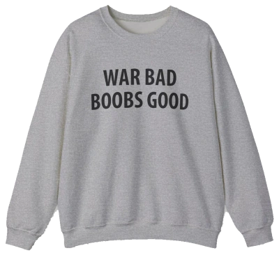 War Bad Boobs Good Crewneck