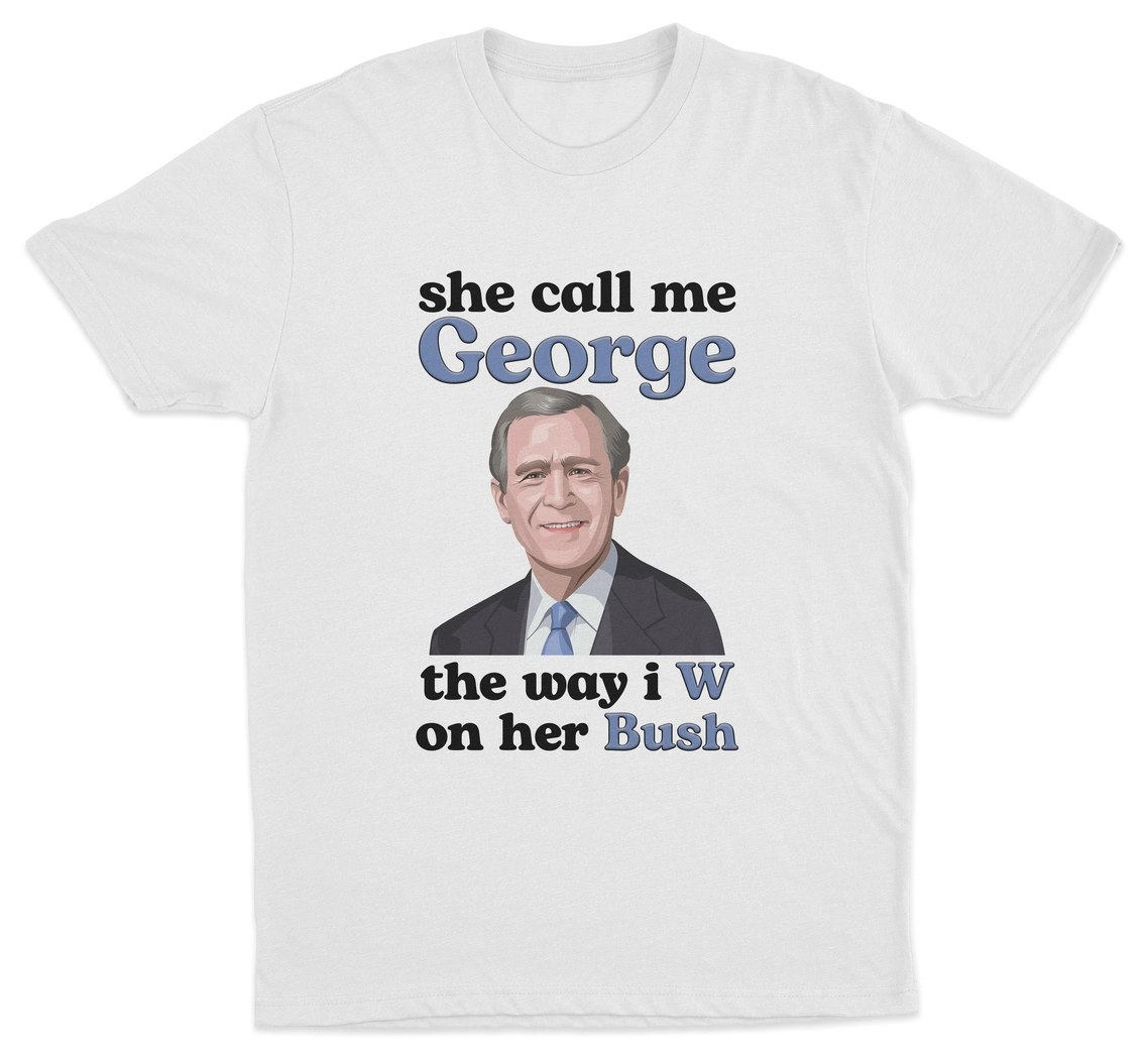 She Call Me George The Way I W On Her Bush T-Shirt