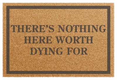 There Is Nothing Here Worth Dying For Doormat