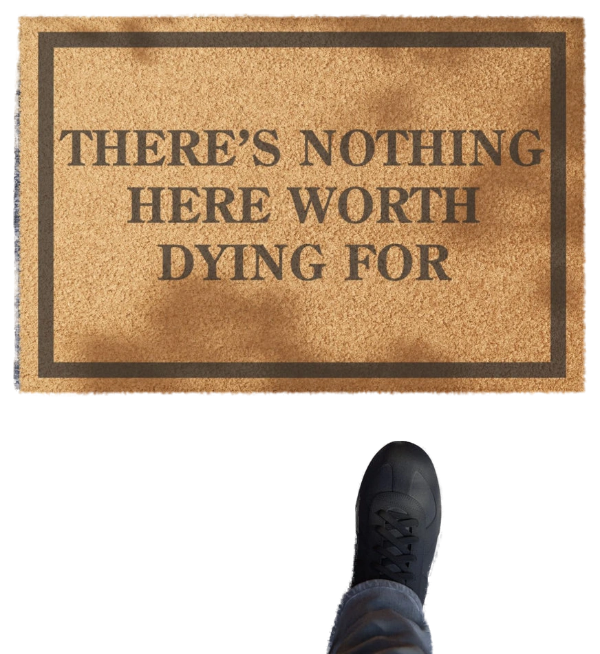 There Is Nothing Here Worth Dying For Doormat