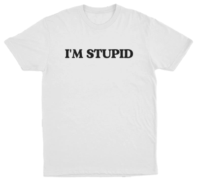 I'm Stupid T-Shirt