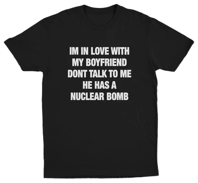 I'm In Love With My Boyfriend Don't Talk To Me He Has A Nuclear Bomb T-Shirt