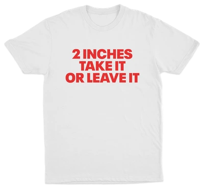 2 Inches Take It Or Leave It T-Shirt