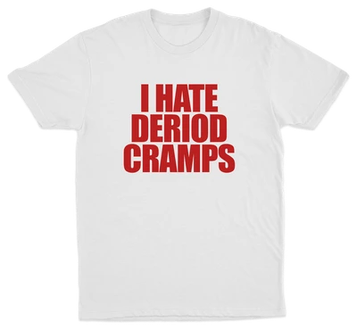 I Hate Deriod Cramps T-Shirt