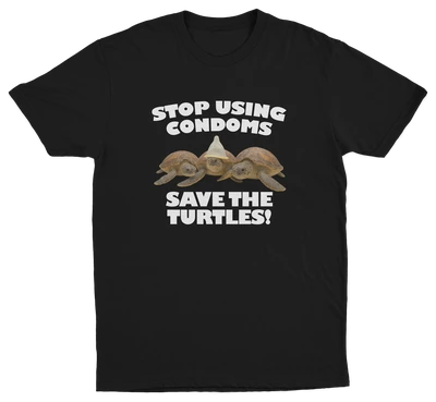 Stop Using Condoms Save The Turtles T-Shirt