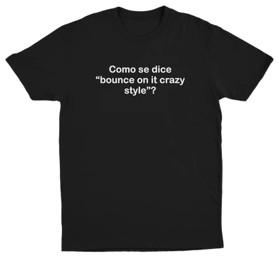 Como Se Dice Bounce On It Crazy Style T-Shirt