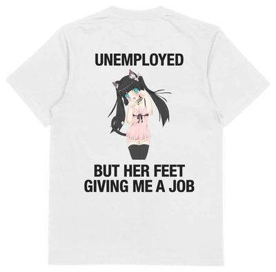 The Unemployed But Her Feet Giving Me A Job T-Shirt (Backprint) is a white, 175 GSM cotton tee with an anime girl in a pink dress and cat ears. "UNEMPLOYED" is printed above and "BUT HER FEET GIVING ME A JOB" below. Ethically made for comfort.