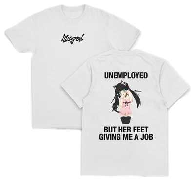 The Unemployed But Her Feet Giving Me A Job T-Shirt (Backprint) is made from 175 GSM ethically grown cotton. The front shows "Illegal" text; the back displays an anime-style girl with the phrase: UNEMPLOYED BUT HER FEET GIVING ME A JOB.