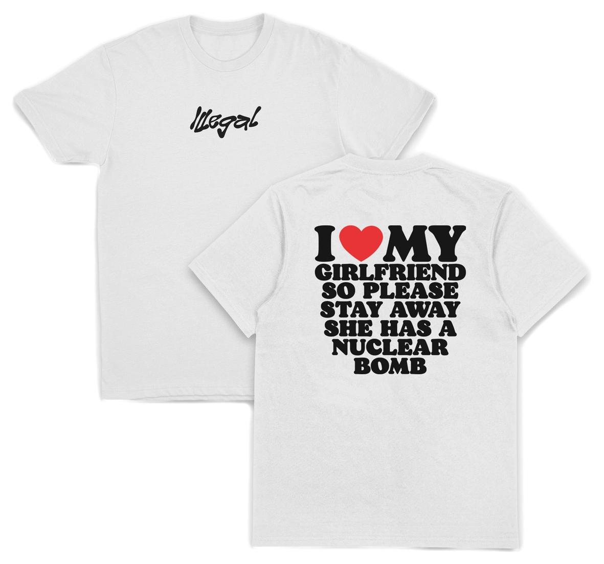 The "I Heart My Girlfriend So Please Stay Away She Has A Nuclear Bomb T-Shirt (Backprint)" is a white, 175 GSM cotton tee with "Illegal" in black on the front and bold text on the back. Ethically grown cotton ensures comfort and sustainability.