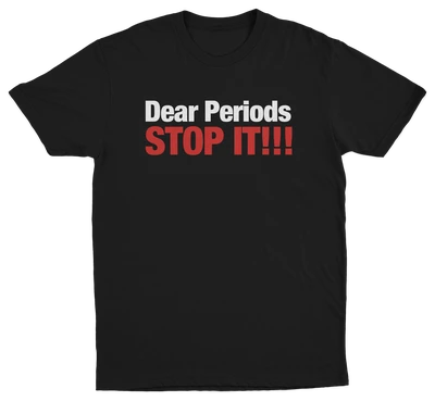 Dear Periods Stop It T-Shirt