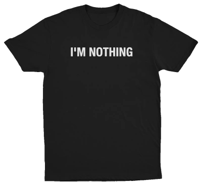 I'm Nothing T-Shirt