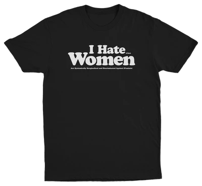 I Hate When Women Are Systemically Marginalized And Discriminated Against T-Shirt
