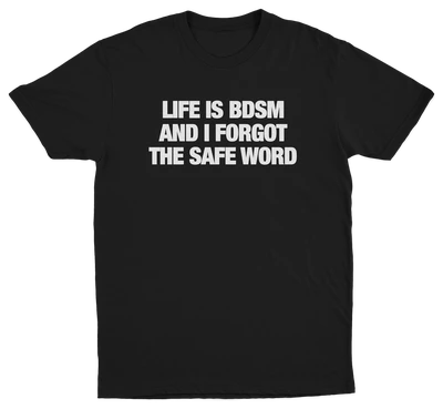 Life Is BDSM And I Forgot The Safe Word T-Shirt
