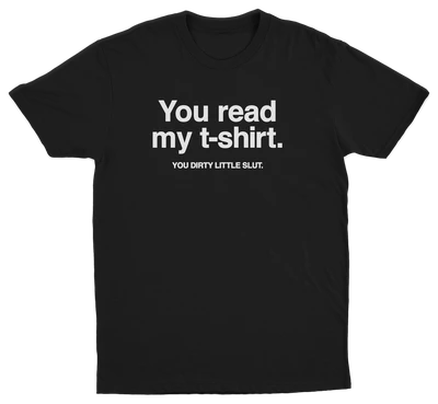 You Read My T-Shirt You Dirty Little Slut T-Shirt