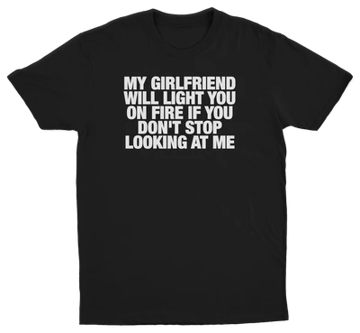 My Girlfriend Will Light You On Fire If You Don't Stop Looking At Me T-Shirt