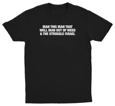 Iran This Iran That Well Iran Out Of Weed & The Struggle Israel T-Shirt