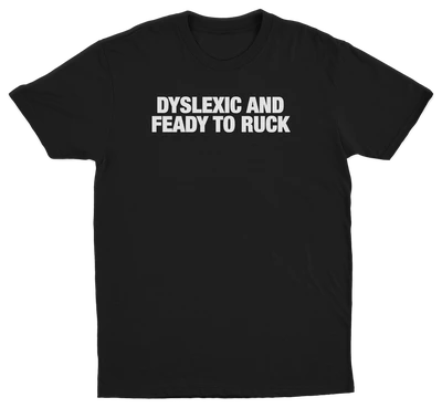 Dyslexic And Feady To Ruck T-Shirt
