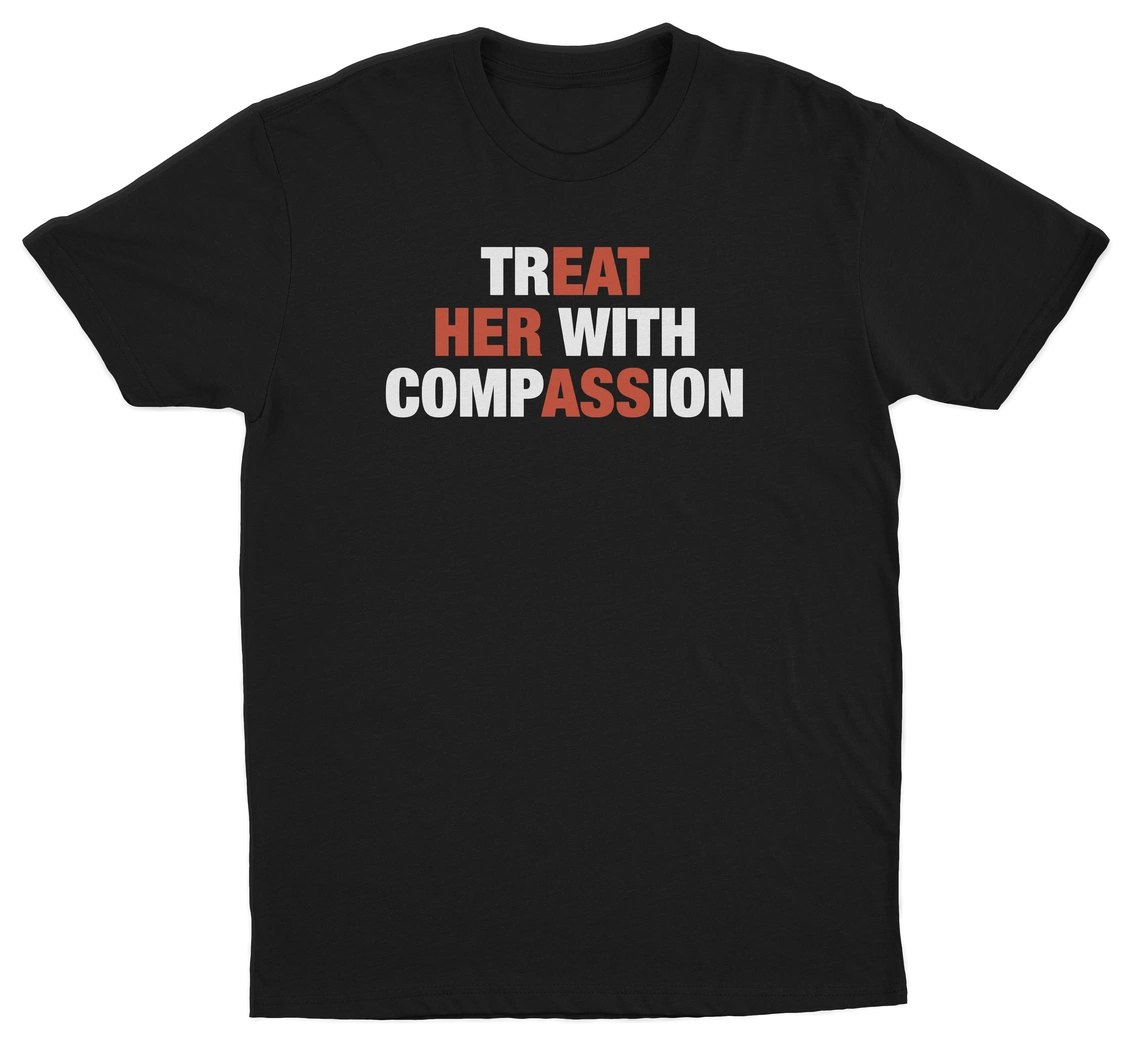 Treat Her With Compassion T-Shirt