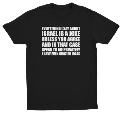 Everything I Say About Israel Is A Joke Unless You Agree T-Shirt